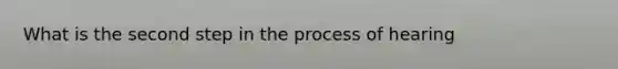 What is the second step in the process of hearing