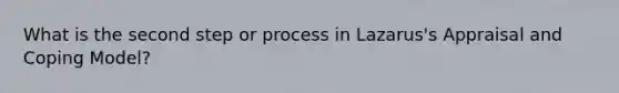 What is the second step or process in Lazarus's Appraisal and Coping Model?