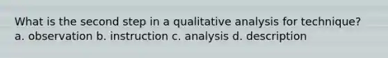 What is the second step in a qualitative analysis for technique? a. observation b. instruction c. analysis d. description