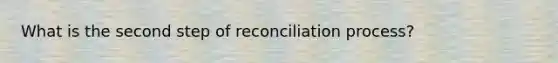 What is the second step of reconciliation process?