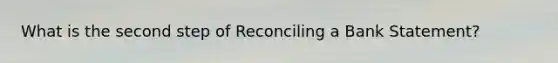 What is the second step of Reconciling a Bank Statement?