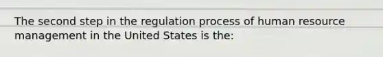 The second step in the regulation process of human resource management in the United States is the: