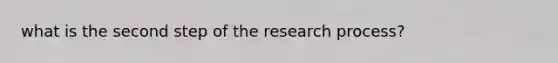 what is the second step of the research process?