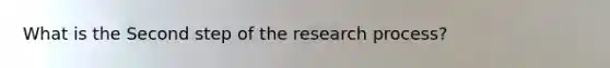 What is the Second step of the research process?