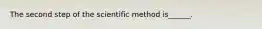 The second step of the scientific method is______.