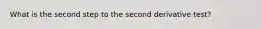 What is the second step to the second derivative test?