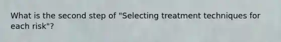 What is the second step of "Selecting treatment techniques for each risk"?