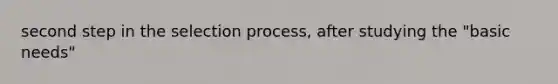 second step in the selection process, after studying the "basic needs"