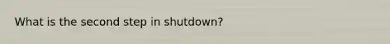 What is the second step in shutdown?