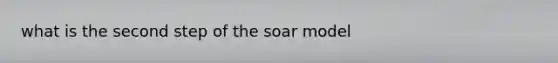 what is the second step of the soar model