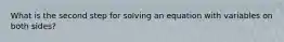 What is the second step for solving an equation with variables on both sides?