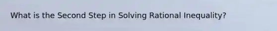 What is the Second Step in Solving Rational Inequality?