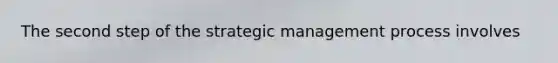 The second step of the strategic management process involves