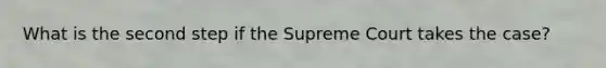 What is the second step if the Supreme Court takes the case?