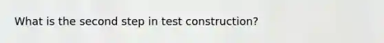 What is the second step in test construction?