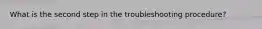 What is the second step in the troubleshooting procedure?