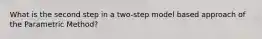 What is the second step in a two-step model based approach of the Parametric Method?