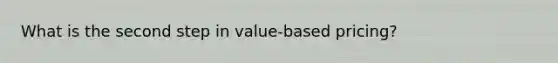 What is the second step in value-based pricing?