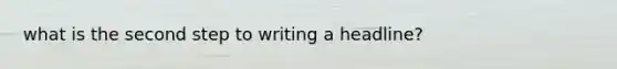 what is the second step to writing a headline?