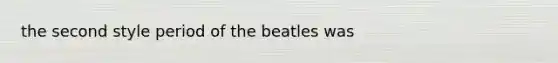 the second style period of the beatles was