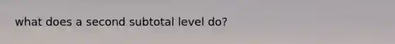 what does a second subtotal level do?