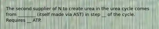 The second supplier of N to create urea in the urea cycle comes from ________ (itself made via AST) in step __ of the cycle. Requires __ ATP.