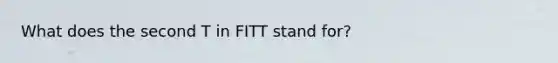 What does the second T in FITT stand for?