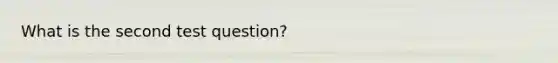 What is the second test question?