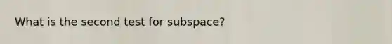 What is the second test for subspace?