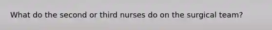 What do the second or third nurses do on the surgical team?