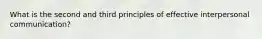 What is the second and third principles of effective interpersonal communication?