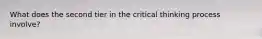 What does the second tier in the critical thinking process involve?