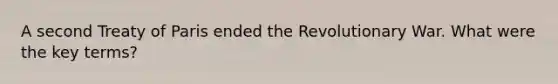 A second Treaty of Paris ended the Revolutionary War. What were the key terms?