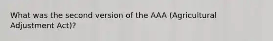 What was the second version of the AAA (Agricultural Adjustment Act)?