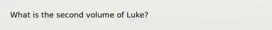 What is the second volume of Luke?