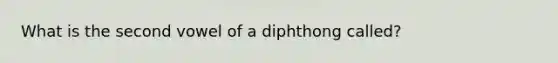 What is the second vowel of a diphthong called?