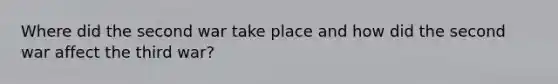 Where did the second war take place and how did the second war affect the third war?
