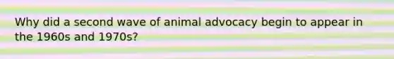 Why did a second wave of animal advocacy begin to appear in the 1960s and 1970s?