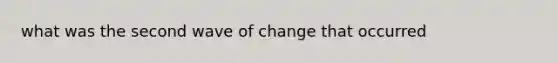 what was the second wave of change that occurred