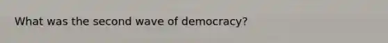 What was the second wave of democracy?