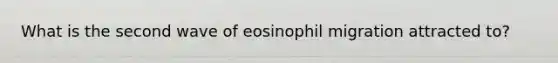 What is the second wave of eosinophil migration attracted to?