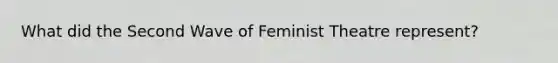 What did the Second Wave of Feminist Theatre represent?