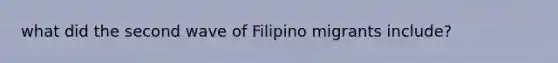 what did the second wave of Filipino migrants include?