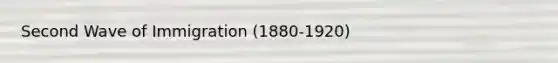 Second Wave of Immigration (1880-1920)