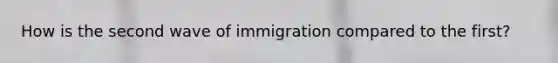 How is the second wave of immigration compared to the first?