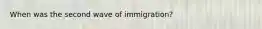 When was the second wave of immigration?