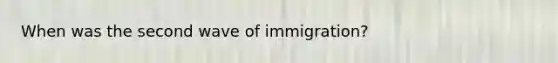 When was the second wave of immigration?