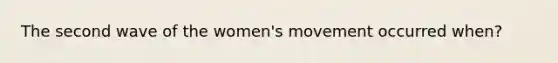 The second wave of the women's movement occurred when?