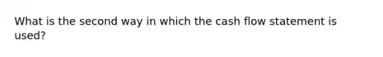 What is the second way in which the cash flow statement is used?