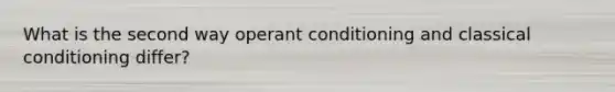 What is the second way operant conditioning and classical conditioning differ?